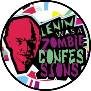 Lenin Was A Zombie Confessions! !