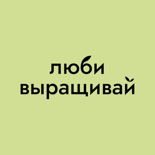 Люби, выращивай!
